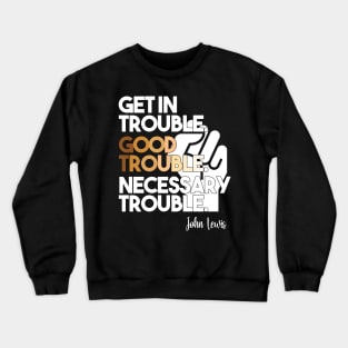 Get in Trouble. Good Trouble. Necessary Trouble. Crewneck Sweatshirt